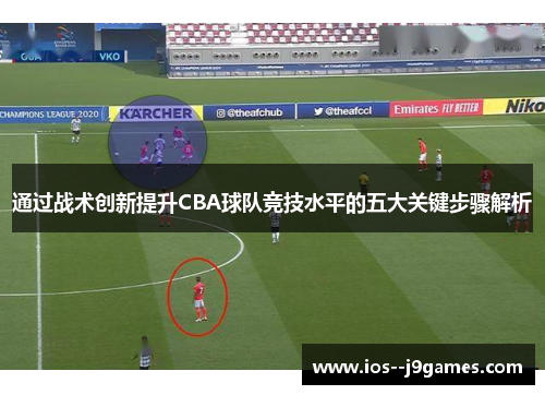 通过战术创新提升CBA球队竞技水平的五大关键步骤解析