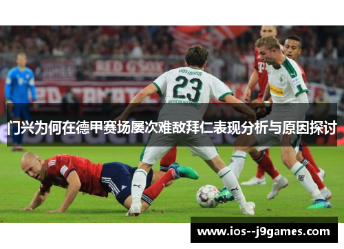 门兴为何在德甲赛场屡次难敌拜仁表现分析与原因探讨