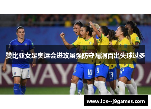 赞比亚女足奥运会进攻虽强防守漏洞百出失球过多