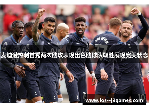 麦迪逊热刺首秀两次助攻表现出色助球队取胜展现完美状态