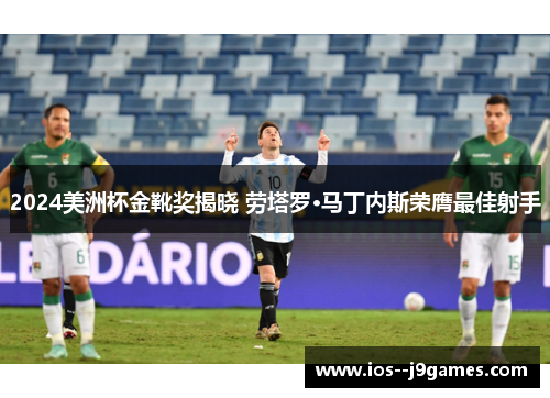 2024美洲杯金靴奖揭晓 劳塔罗·马丁内斯荣膺最佳射手
