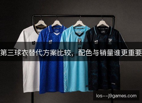 第三球衣替代方案比较，配色与销量谁更重要
